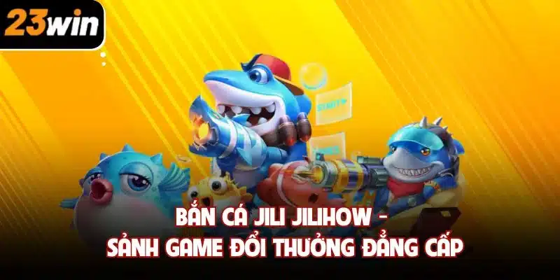 Bắn cá jili jilihow