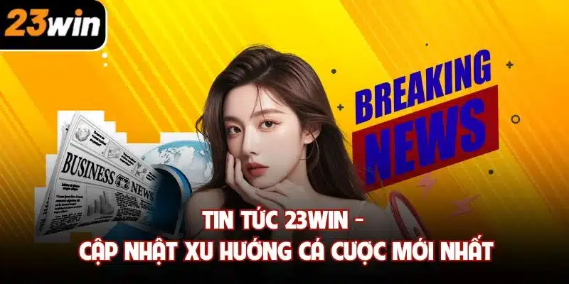 Thông tin đa chiều tại chuyên mục tin tức 23win
